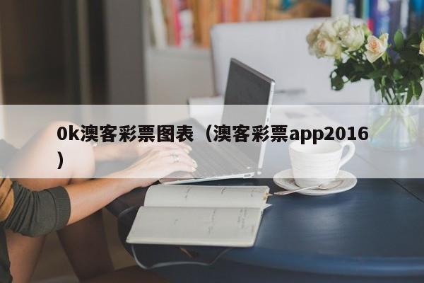0k澳客彩票图表（澳客彩票app2016）